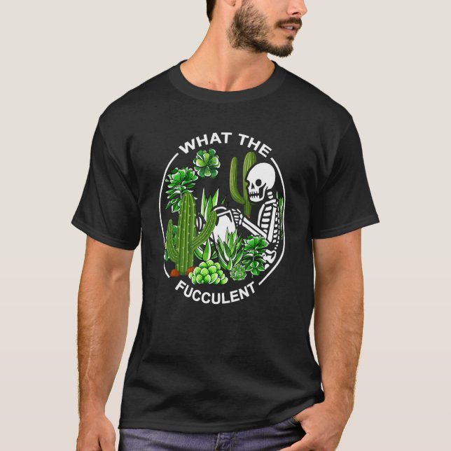 Camiseta What The Fucculent Succulents Gardening Skeleton (Anverso)