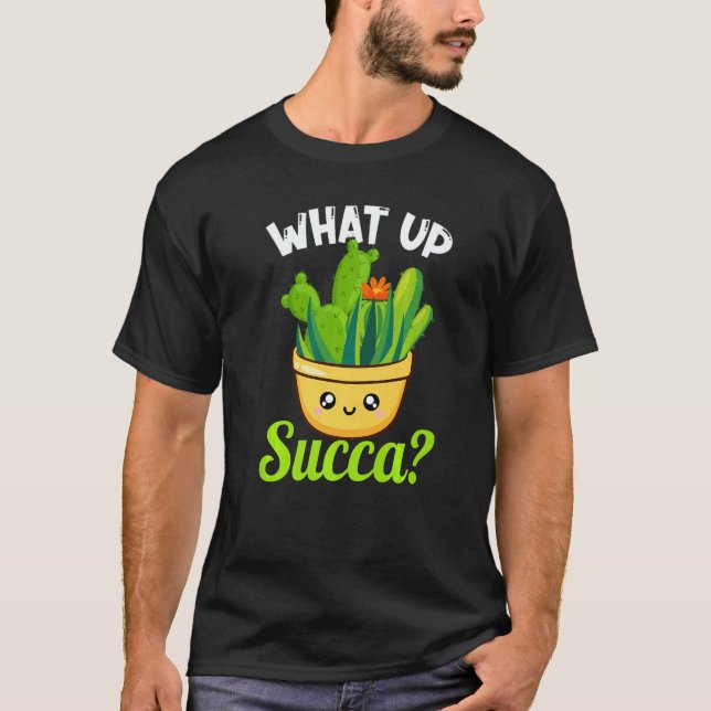 Camiseta What Up Succa Succulent Cactus Plant  Gardener  2 (Anverso)