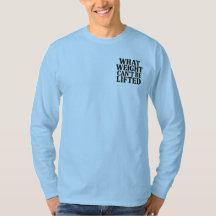 What Weight Can't Be Lifted Longsleeve