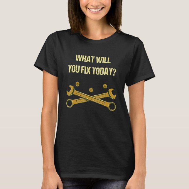 Camiseta What Will You Fix Today  Mechanic Humor Car Repair (Anverso)