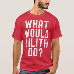 Camiseta What Would Lilith Do Funny Sarcastic Personalized