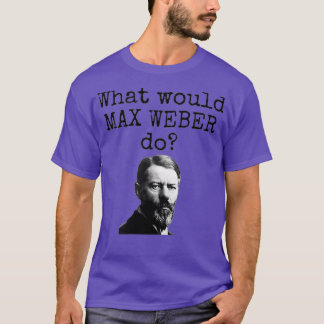 Camiseta What would Max Weber do Funny sociology science so