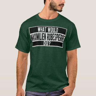 Camiseta What would Maximilien Robespierre do