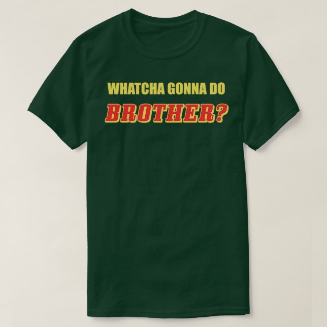 Camiseta Whatcha Gonna Do Brother (Diseño del anverso)