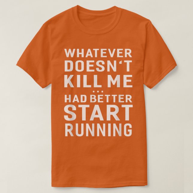 Camiseta Whatever Doesn't Kill Me Had Better Start Running  (Diseño del anverso)