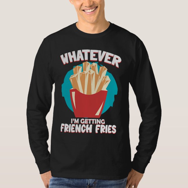 Camiseta Whatever I'm Getting French Fries Potato French Fr (Anverso)