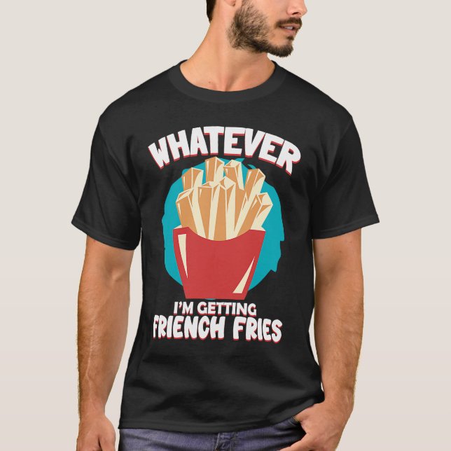 Camiseta Whatever I'm Getting French Fries Potato French Fr (Anverso)