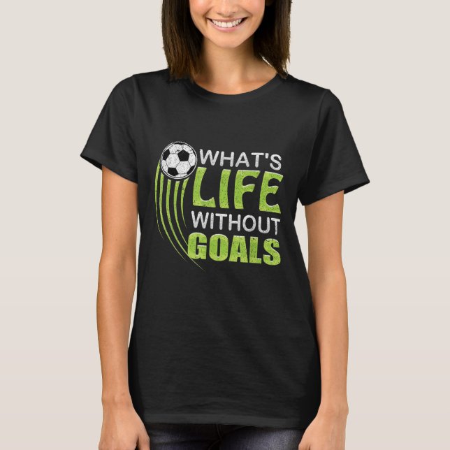 Camiseta What's Life Without Goals Soccer Football  (Anverso)