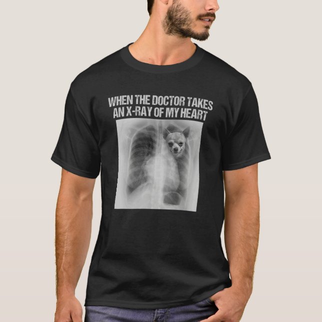 Camiseta When Doctor Takes X ray Of My Heart  Chihuahua (Anverso)