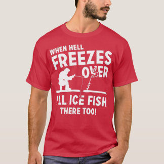 Camiseta When Hell Freezes Over Ill Ice Fish There Too