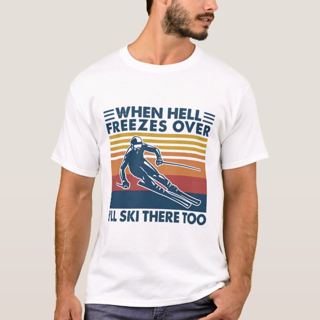 Camiseta When Hell Freezes Over I'll Ski There Too Skiing  (Anverso)