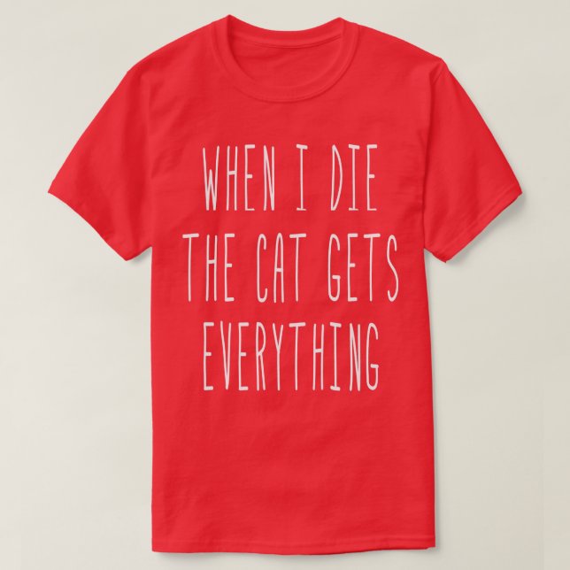 Camiseta When I Die The Cat Gets Everything Funny Sayings  (Diseño del anverso)