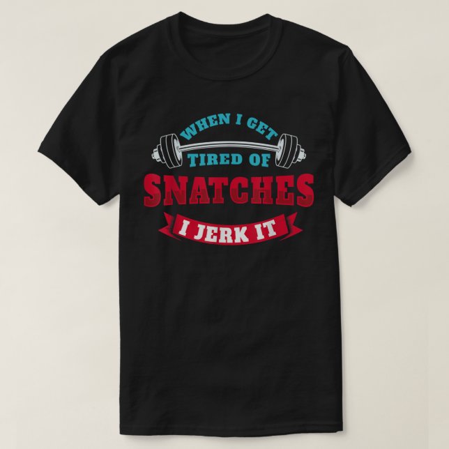 Camiseta When I Get Tired Of Snatches I Jerk It - Funny Wor (Diseño del anverso)