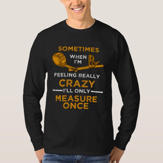 Camiseta When I m crazy I ll Only Measure Once Woodworking  (Anverso)