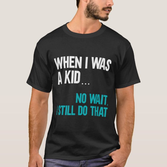 Camiseta When I Was A Kid No Wait I Still Do That  (Anverso)