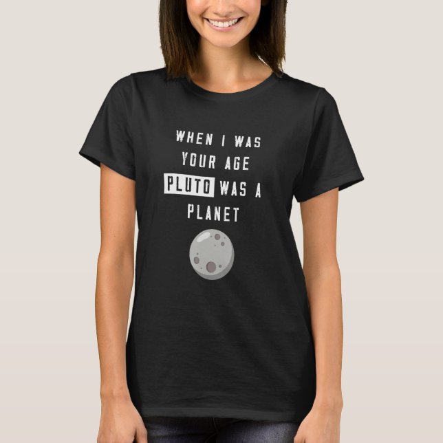Camiseta When I Was Your Age Pluto Was Planet Humor (Anverso)