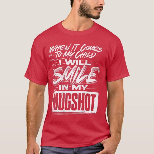 Camiseta When It Comes to My Child I Will Smile in My Mugsh (Anverso)