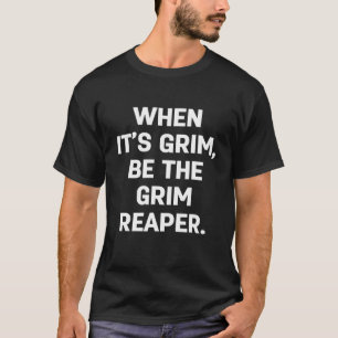 CAMISETA WHEN IT’S GRIM, BE THE GRIM REAPER