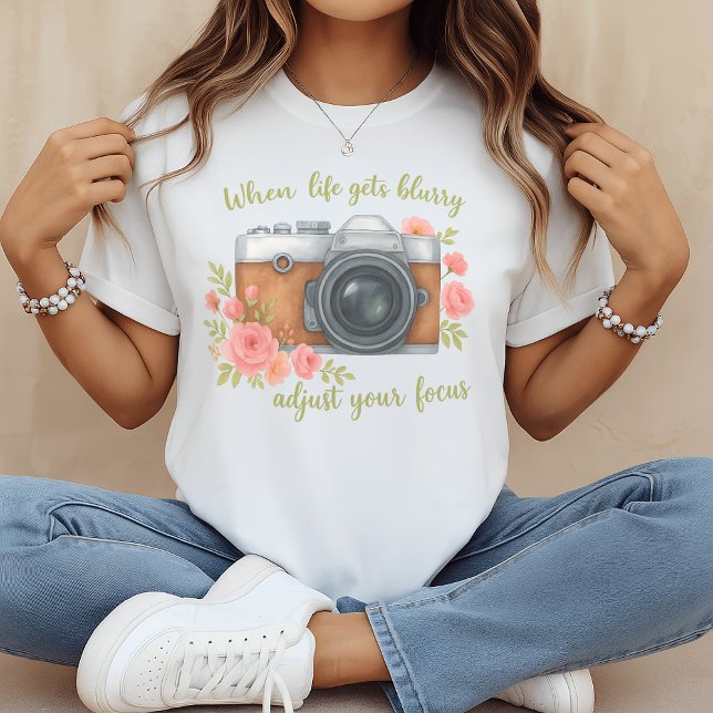 Camiseta When life gets blurry adjust your focus  (Subido por el creador)