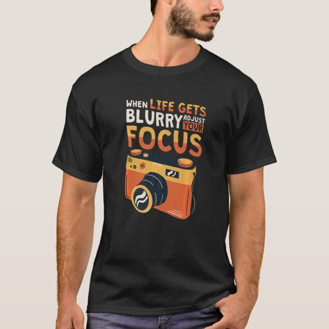 Camiseta When Life Gets Blurry Adjust Your Focus Photograph (Anverso)