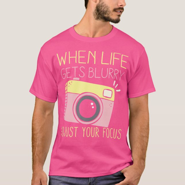 Camiseta When Life Gets Blurry Adjust Your Focus Photograph (Anverso)