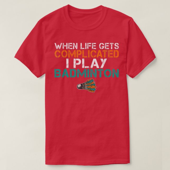 Camiseta When life gets complicated i play Badminton  (Diseño del anverso)