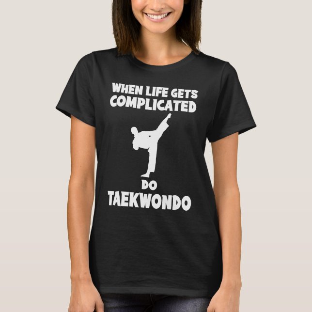 Camiseta When life gets complicated i taekwondo (Anverso)