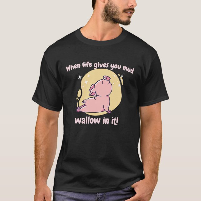 Camiseta When Life Gives You Mud Wallow In It Cute  Pig Pre (Anverso)