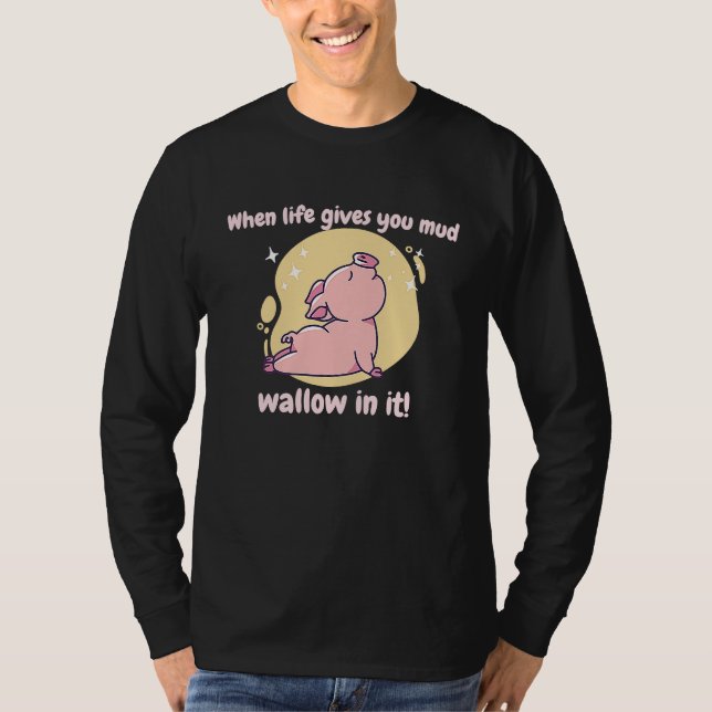 Camiseta When Life Gives You Mud Wallow In It Cute  Pig Pre (Anverso)