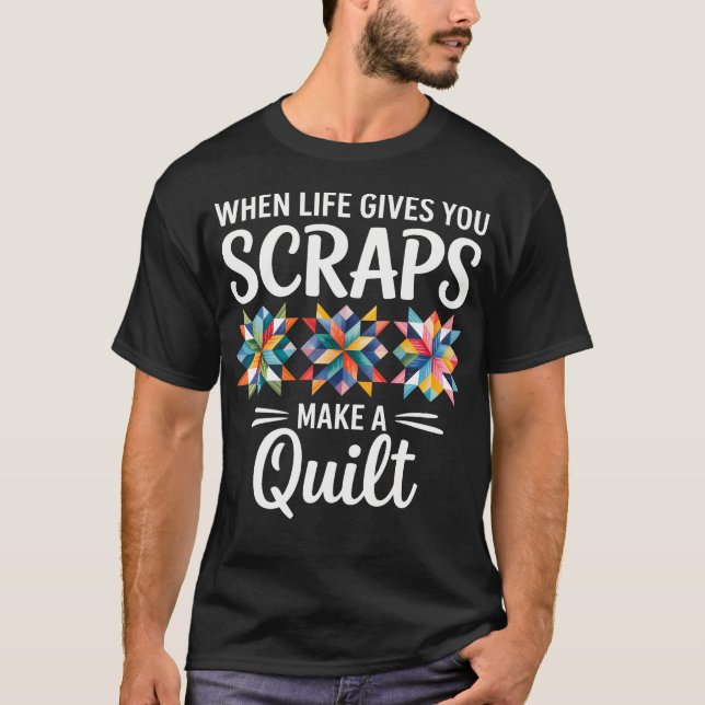 Camiseta When Life Gives You Scraps Make A Quilt Quilting (Anverso)