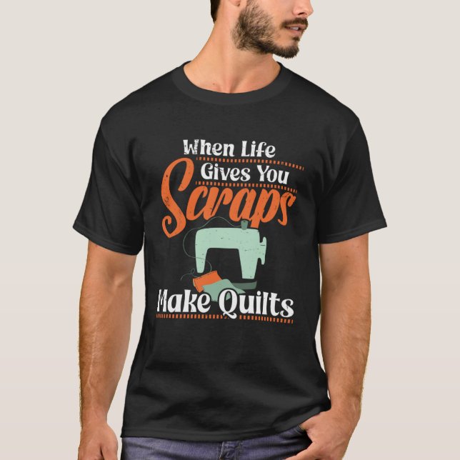Camiseta When Life gives you Scraps make Quilts (Anverso)