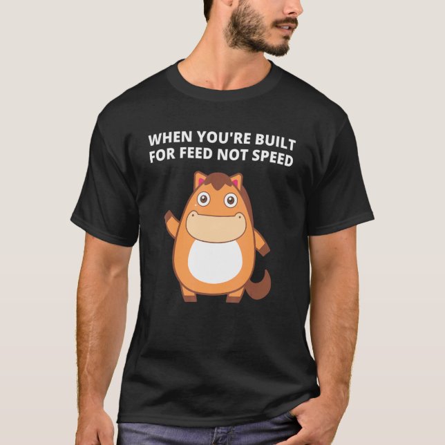 Camiseta When You're Built For Feed Not Speed (Anverso)