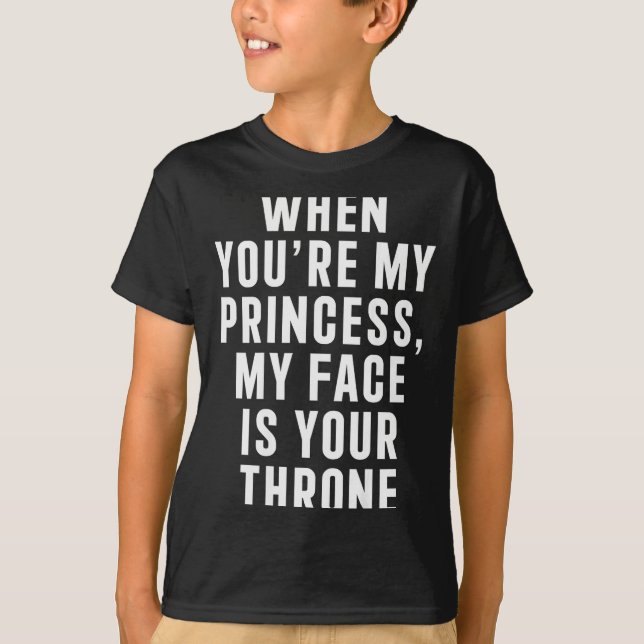 Camiseta When You're My Princess My Face Is Your Throne Fun (Anverso)