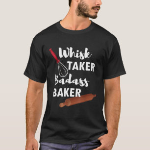 Camiseta Whisk Taker Badass Baker Funny Sarcastic Pun T-Shi