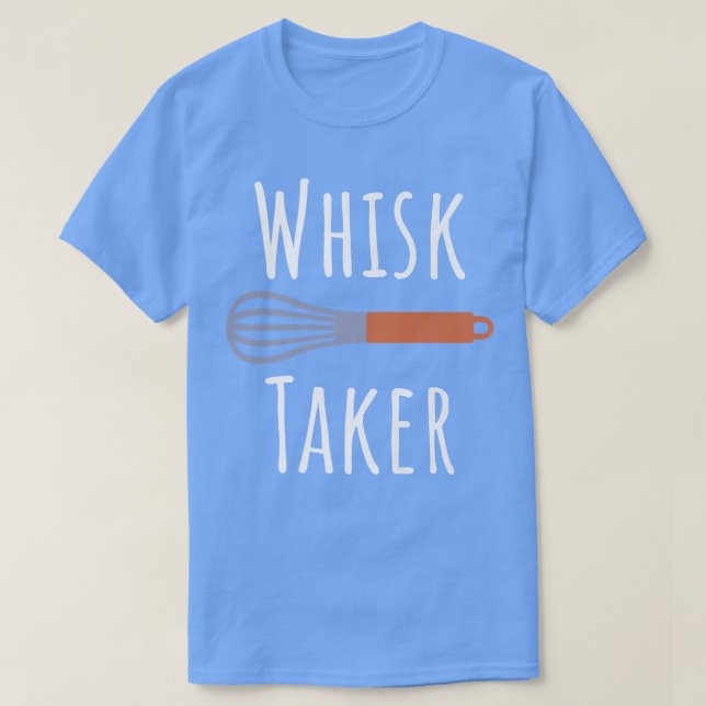 Camiseta Whisk Taker Funny Baking Pun (Diseño del anverso)