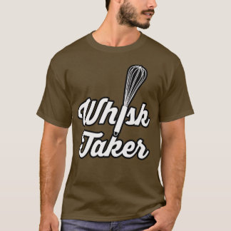 Camiseta Whisk Taker Funny Baking Pun Baker Cook Chef Idea