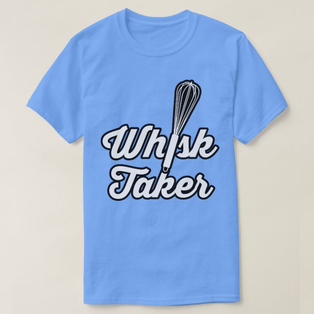 Camiseta Whisk Taker Funny Baking Pun Baker Cook Chef Idea (Diseño del anverso)