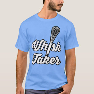 Camiseta Whisk Taker Funny Baking Pun Baker Cook Chef Idea