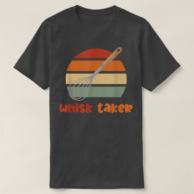 Camiseta Whisk Taker Funny Take Tema Baking Pun Cake Whats (Diseño del anverso)