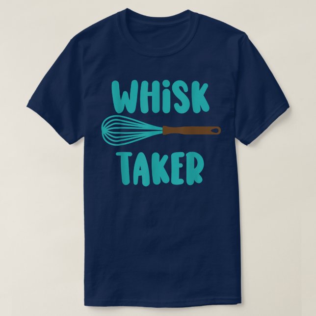 Camiseta Whisk Taker Funny Take Tema Baking Pun Cake Whats (Diseño del anverso)