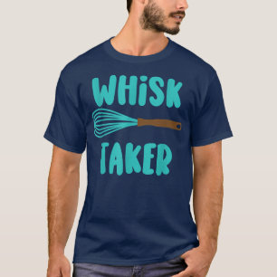 Camiseta Whisk Taker Funny Take Tema Baking Pun Cake Whats