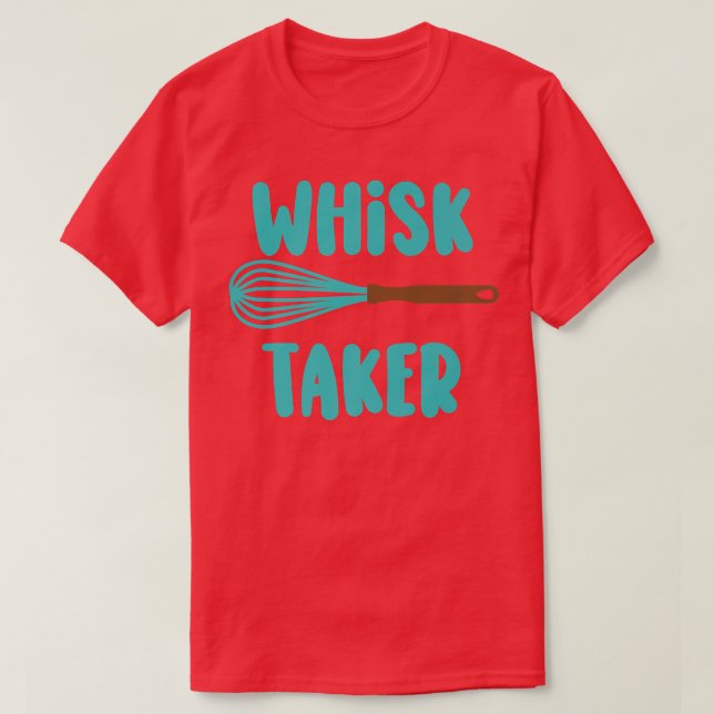 Camiseta Whisk Taker Funny Take Tema Baking Pun Cake Whats (Diseño del anverso)