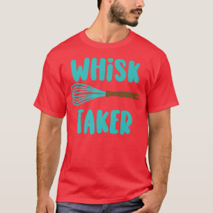 Camiseta Whisk Taker Funny Take Tema Baking Pun Cake Whats