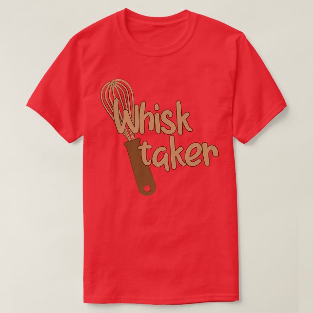 Camiseta Whisk Taker Funny Take Tema Baking Pun Cake Whats (Diseño del anverso)