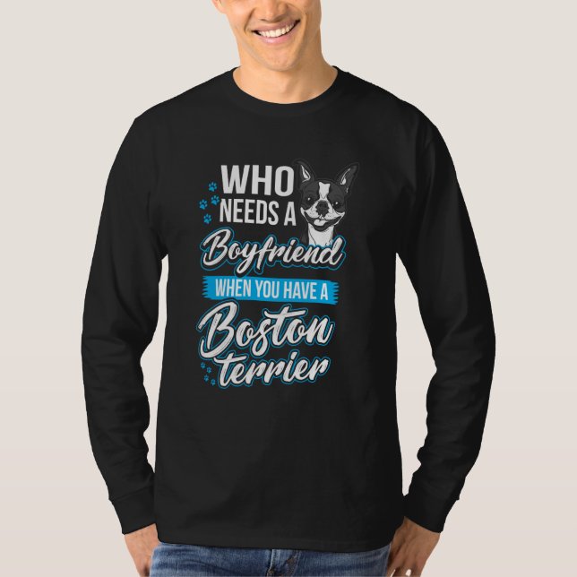 Camiseta Who Needs a Boyfriend I Have My Boston Terrier Dog (Anverso)
