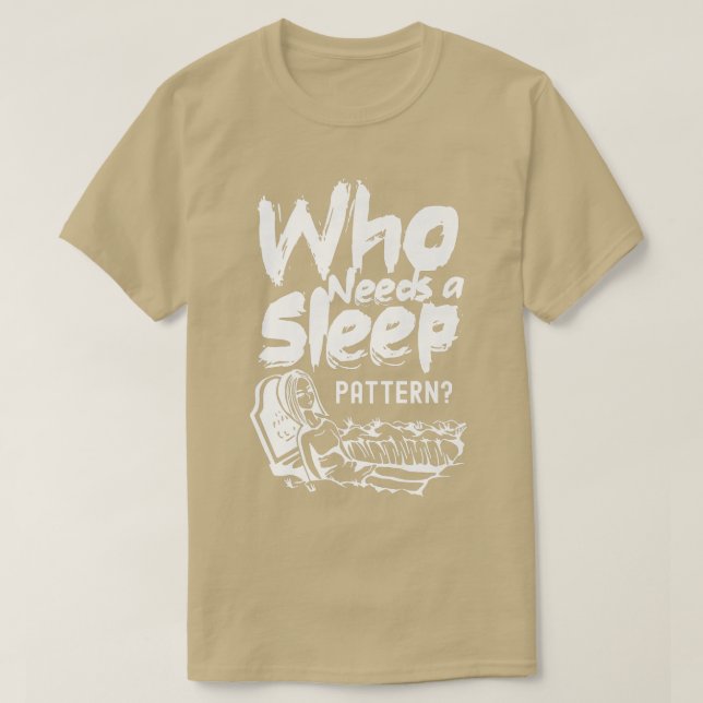 Camiseta Who Needs A Sleep Pattern Job Worker Work Night Sh (Diseño del anverso)