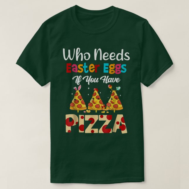 Camiseta Who Needs Easter Egg If You Have Pizza Funny Easte (Diseño del anverso)