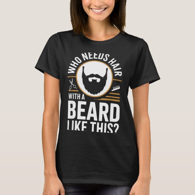 Camiseta Who Needs Hair With A Beard Like This Men With Bea (Anverso)