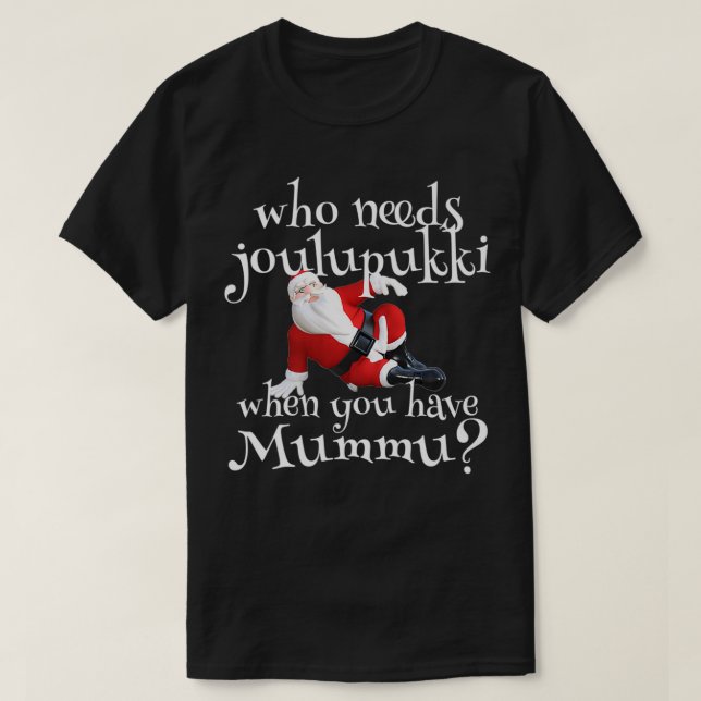 Camiseta Who Needs Joulupukki When You Have Mummu Finnish A (Diseño del anverso)