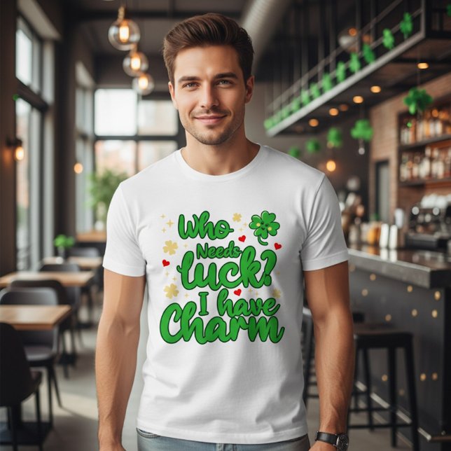Camiseta Who needs luck - I have charm - St Patrick's Day  (Subido por el creador)